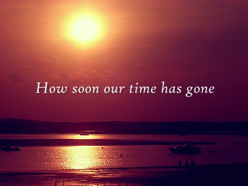 how soon our time is gone